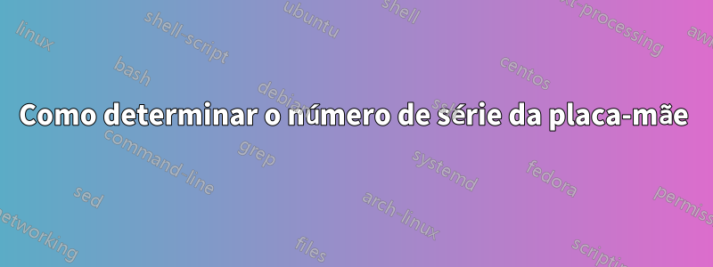 Como determinar o número de série da placa-mãe