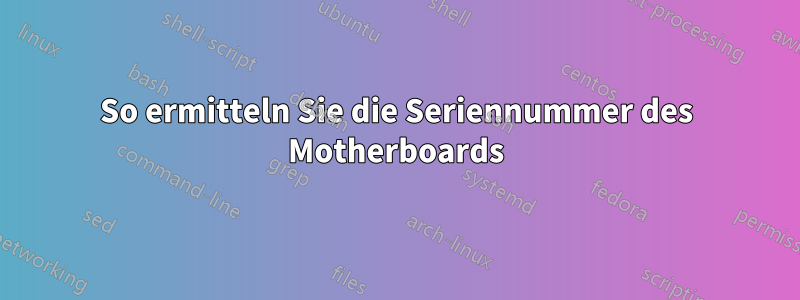 So ermitteln Sie die Seriennummer des Motherboards