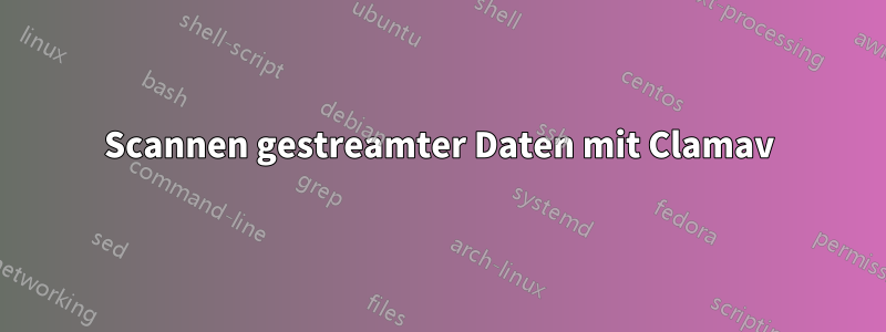 Scannen gestreamter Daten mit Clamav