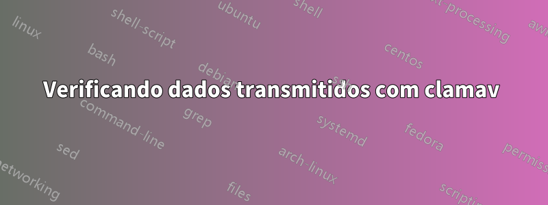 Verificando dados transmitidos com clamav