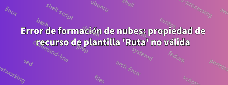 Error de formación de nubes: propiedad de recurso de plantilla 'Ruta' no válida