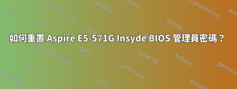 如何重置 Aspire E5-571G Insyde BIOS 管理員密碼？