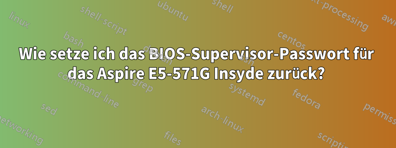 Wie setze ich das BIOS-Supervisor-Passwort für das Aspire E5-571G Insyde zurück?