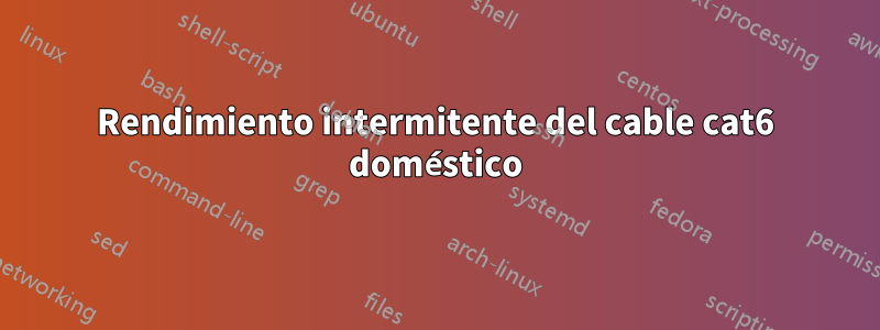 Rendimiento intermitente del cable cat6 doméstico