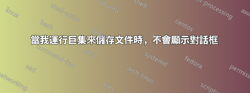 當我運行巨集來儲存文件時，不會顯示對話框