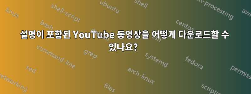 설명이 포함된 YouTube 동영상을 어떻게 다운로드할 수 있나요? 