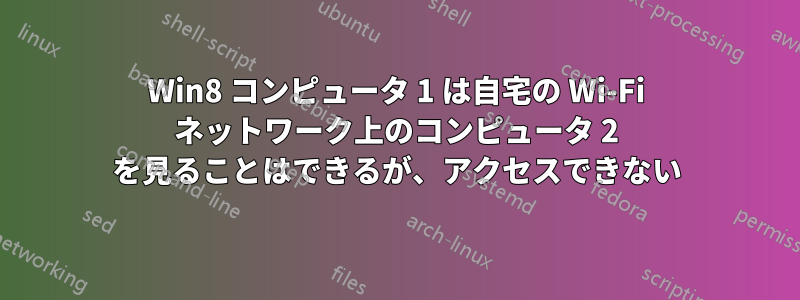 Win8 コンピュータ 1 は自宅の Wi-Fi ネットワーク上のコンピュータ 2 を見ることはできるが、アクセスできない