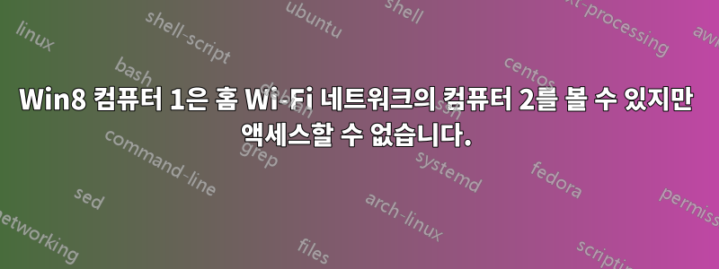 Win8 컴퓨터 1은 홈 Wi-Fi 네트워크의 컴퓨터 2를 볼 수 있지만 액세스할 수 없습니다.