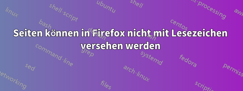 Seiten können in Firefox nicht mit Lesezeichen versehen werden