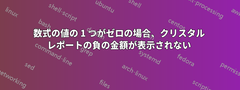 数式の値の 1 つがゼロの場合、クリスタル レポートの負の金額が表示されない