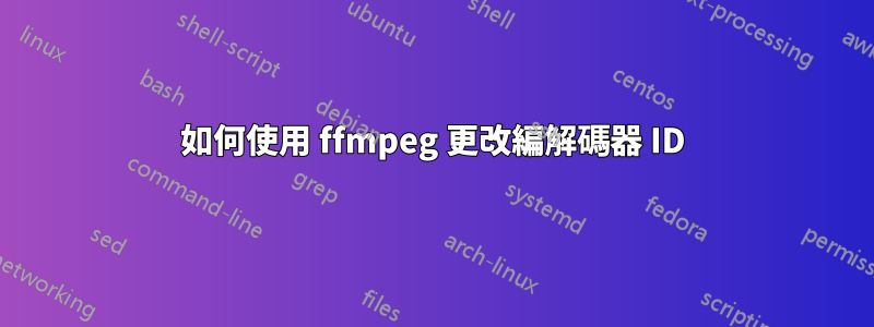 如何使用 ffmpeg 更改編解碼器 ID