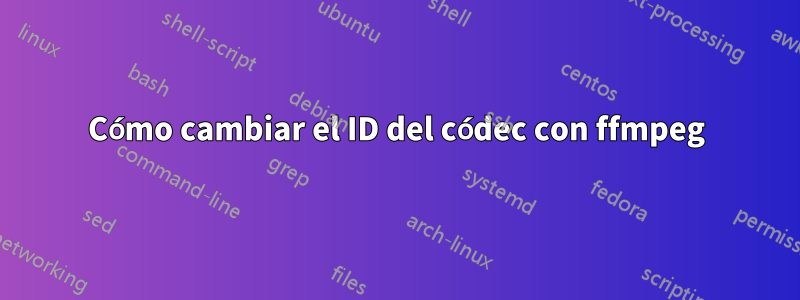 Cómo cambiar el ID del códec con ffmpeg