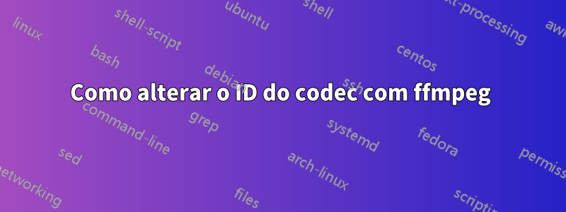 Como alterar o ID do codec com ffmpeg