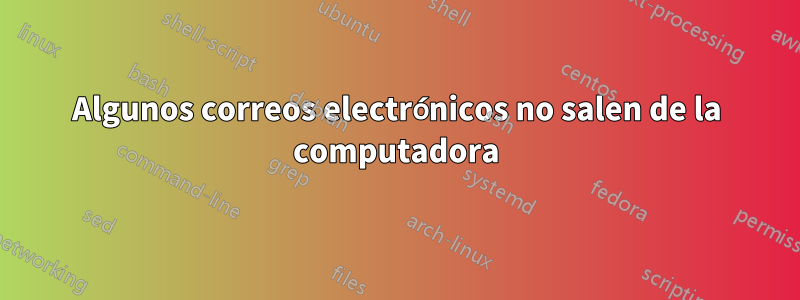 Algunos correos electrónicos no salen de la computadora