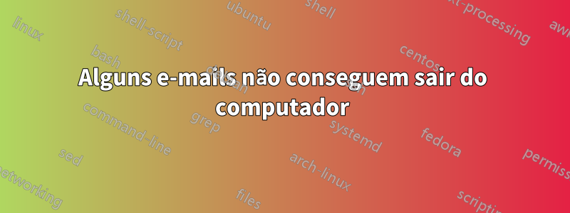 Alguns e-mails não conseguem sair do computador