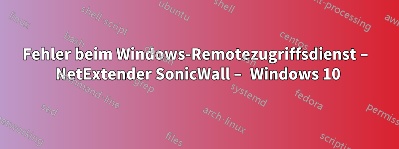 Fehler beim Windows-Remotezugriffsdienst – NetExtender SonicWall – Windows 10