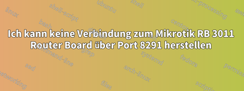 Ich kann keine Verbindung zum Mikrotik RB 3011 Router Board über Port 8291 herstellen