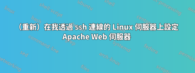 （重新）在我透過 ssh 連線的 Linux 伺服器上設定 Apache Web 伺服器