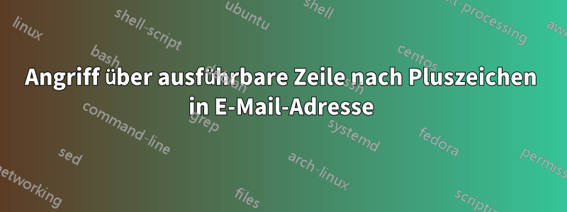 Angriff über ausführbare Zeile nach Pluszeichen in E-Mail-Adresse