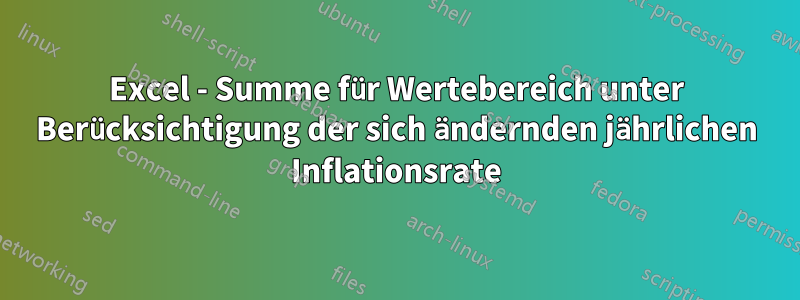 Excel - Summe für Wertebereich unter Berücksichtigung der sich ändernden jährlichen Inflationsrate