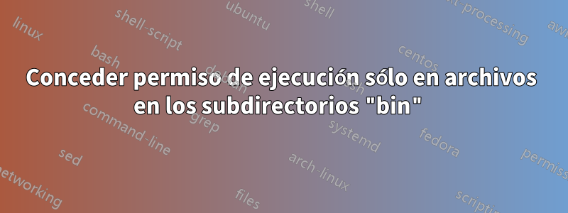 Conceder permiso de ejecución sólo en archivos en los subdirectorios "bin"