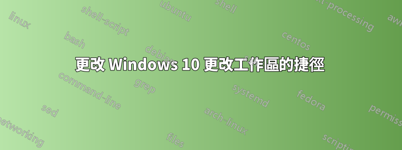 更改 Windows 10 更改工作區的捷徑