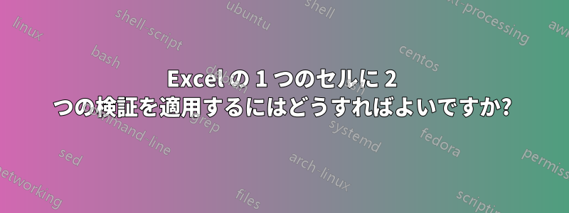 Excel の 1 つのセルに 2 つの検証を適用するにはどうすればよいですか?