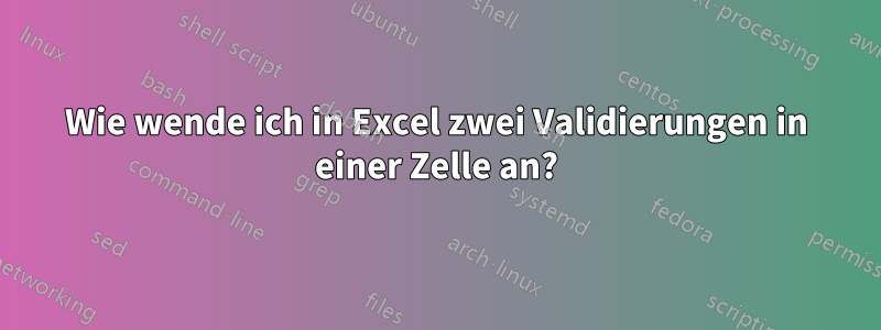 Wie wende ich in Excel zwei Validierungen in einer Zelle an?