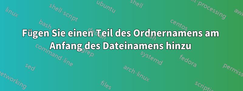 Fügen Sie einen Teil des Ordnernamens am Anfang des Dateinamens hinzu