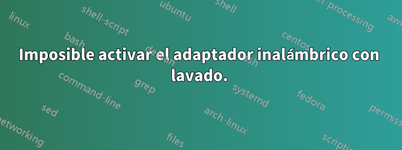 Imposible activar el adaptador inalámbrico con lavado.