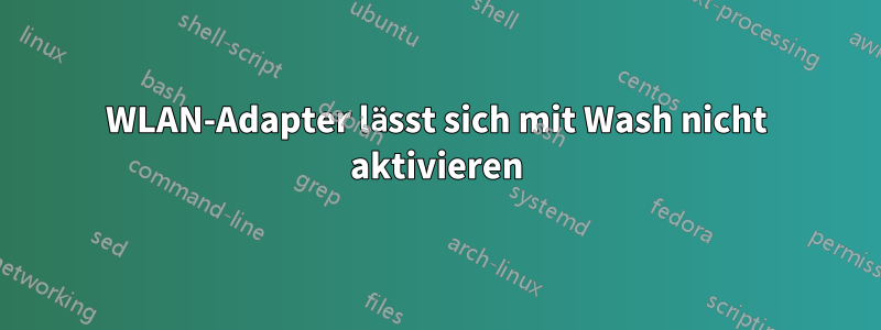 WLAN-Adapter lässt sich mit Wash nicht aktivieren