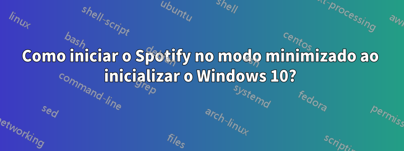 Como iniciar o Spotify no modo minimizado ao inicializar o Windows 10?