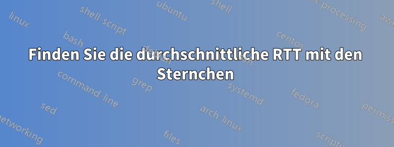 Finden Sie die durchschnittliche RTT mit den Sternchen