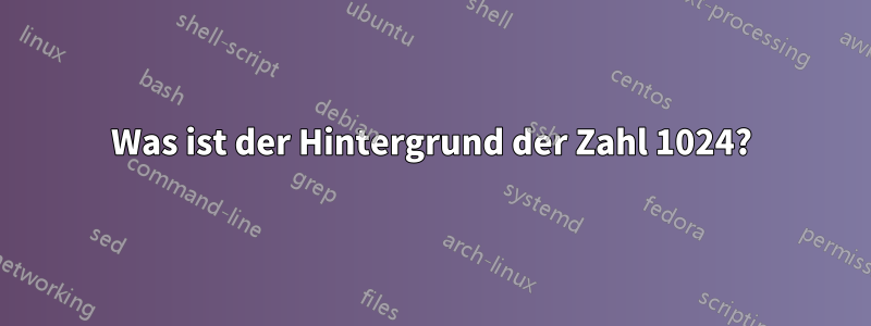 Was ist der Hintergrund der Zahl 1024?