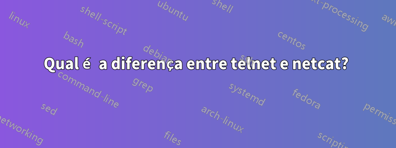 Qual é a diferença entre telnet e netcat?