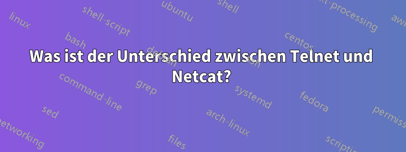 Was ist der Unterschied zwischen Telnet und Netcat?