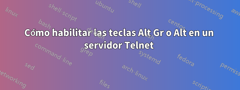 Cómo habilitar las teclas Alt Gr o Alt en un servidor Telnet