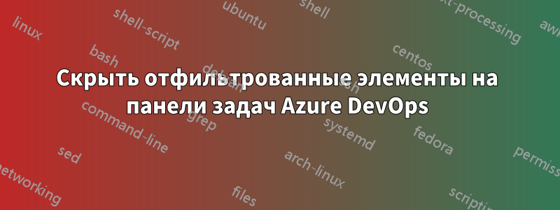 Скрыть отфильтрованные элементы на панели задач Azure DevOps