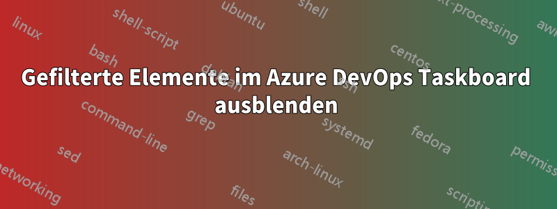 Gefilterte Elemente im Azure DevOps Taskboard ausblenden