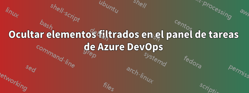 Ocultar elementos filtrados en el panel de tareas de Azure DevOps