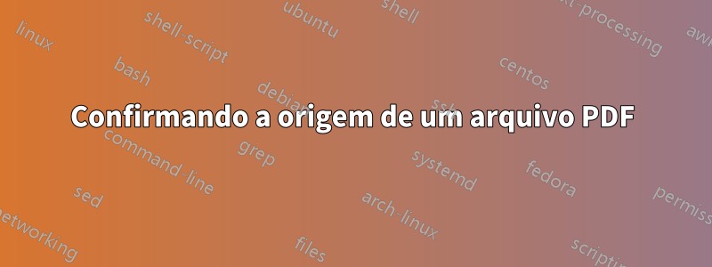 Confirmando a origem de um arquivo PDF