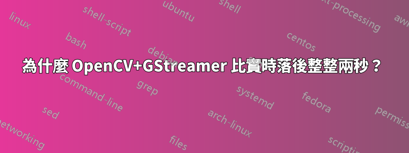 為什麼 OpenCV+GStreamer 比實時落後整整兩秒？