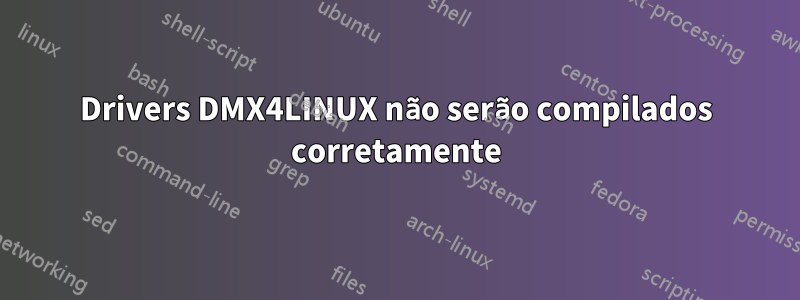 Drivers DMX4LINUX não serão compilados corretamente