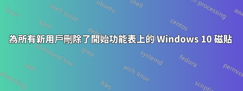 為所有新用戶刪除了開始功能表上的 Windows 10 磁貼