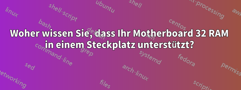 Woher wissen Sie, dass Ihr Motherboard 32 RAM in einem Steckplatz unterstützt?