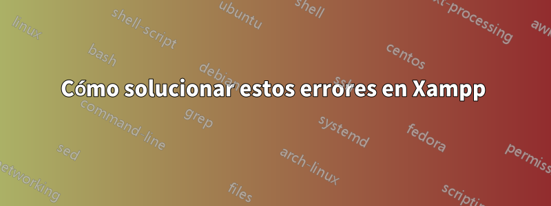 Cómo solucionar estos errores en Xampp