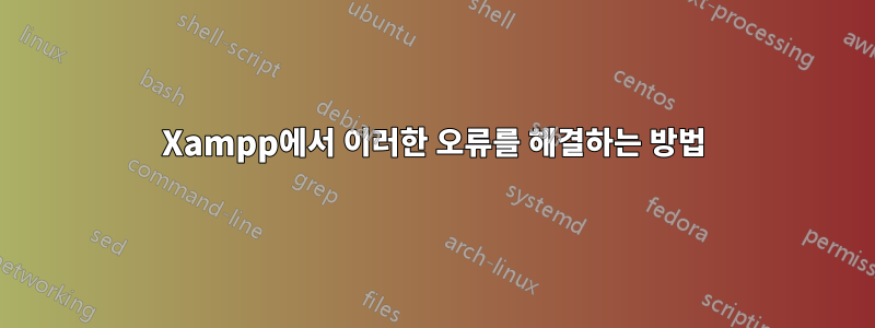 Xampp에서 이러한 오류를 해결하는 방법