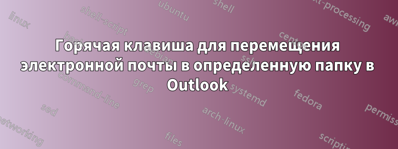 Горячая клавиша для перемещения электронной почты в определенную папку в Outlook