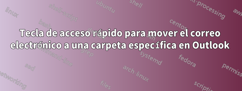 Tecla de acceso rápido para mover el correo electrónico a una carpeta específica en Outlook