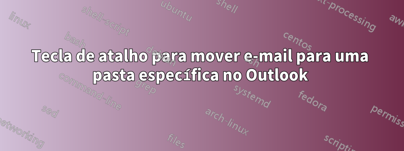 Tecla de atalho para mover e-mail para uma pasta específica no Outlook